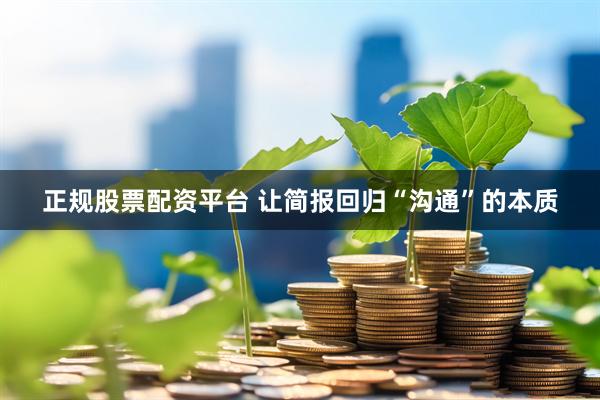 正规股票配资平台 让简报回归“沟通”的本质